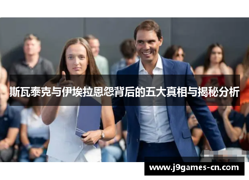 斯瓦泰克与伊埃拉恩怨背后的五大真相与揭秘分析