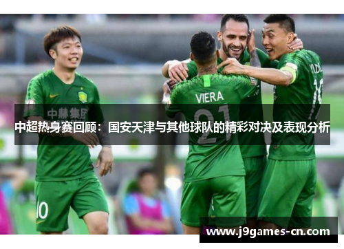 中超热身赛回顾：国安天津与其他球队的精彩对决及表现分析