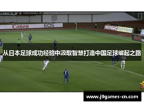 从日本足球成功经验中汲取智慧打造中国足球崛起之路