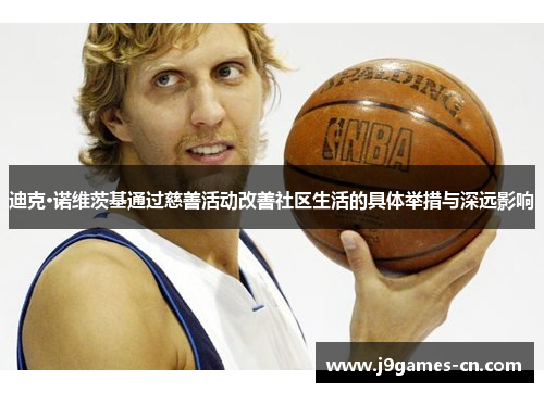 迪克·诺维茨基通过慈善活动改善社区生活的具体举措与深远影响