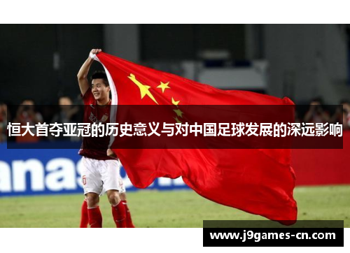 恒大首夺亚冠的历史意义与对中国足球发展的深远影响