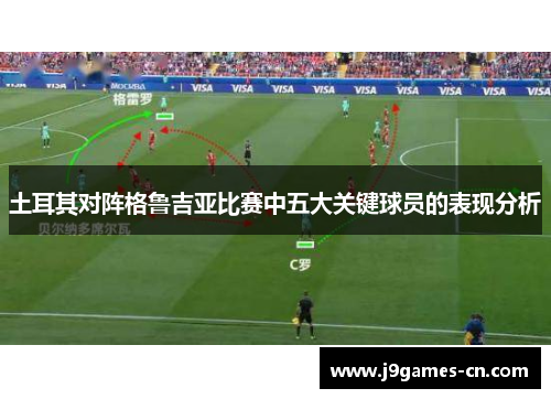 土耳其对阵格鲁吉亚比赛中五大关键球员的表现分析
