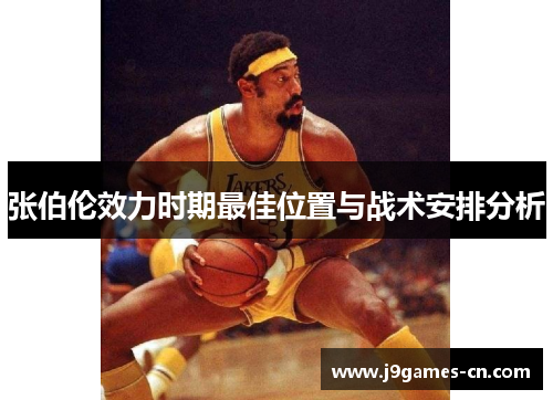 张伯伦效力时期最佳位置与战术安排分析